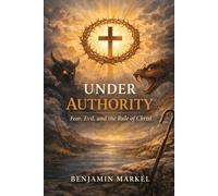 Under Authority: Fear, Evil, and the Rule of Christ.