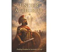 Under AUTHORITY: Finding Freedom in Surrender to God