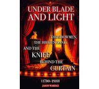 Under Blade and Light: The Showmen, the Hidden Hand, and the Knife Behind the Curtain (1780-1910)