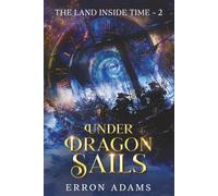 Under Dragon Sails: The Land Inside Time ~ 2: The Land Inside Time ~ Book Two