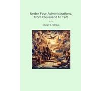 Under Four Administrations, from Cleveland to Taft