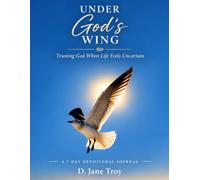 Under God's Wing: Trusting God When Life Feels Uncertain A 7-Day Devotional Journal