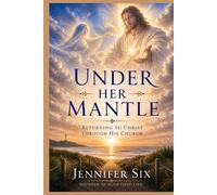 Under Her Mantle: Returning to Christ Through His Church