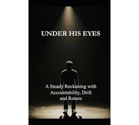 Under His Eyes: A Steady Reckoning with Accountability, Drift and Return