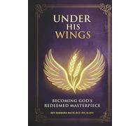 Under His Wings: Becoming God’s Redeemed Masterpiece