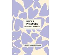 Under Pressure (But Make It Organized): Blood Pressure Log Book for Daily Readings, Heart Health Tracker, BP Record Notebook, Pulse & Medication Journal for Monitoring Wellness