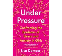 Under Pressure: Confronting the Epidemic of Stress and Anxiety in Girls