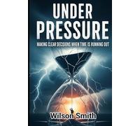 Under Pressure: Making Clear Decisions When Time Is Running Out