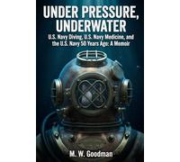 Under Pressure, Underwater: U.S. Navy Diving, U.S. Navy Medicine, and the U.S. Navy 50 Years Ago: A Memoir