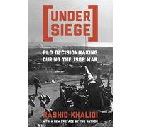 Khalidi, R: Under Siege - PLO Decisionmaking During the 1982 by Rashid Khalidi