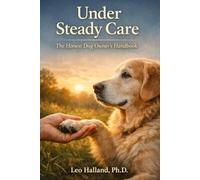 Under Steady Care: The Honest Dog Owner’s Handbook