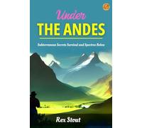 Under the Andes by Rex Stout: Subterranean Secrets: Survival and Spectres Below