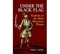 Under the Black Flag: Exploits of the Most Notorious Pirates