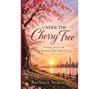 Under The Cherry Tree: Finding God in the Moments That Shape Us