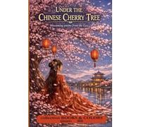 UNDER THE CHINESE CHERRY TREE blossoming poems from the East