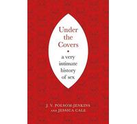 Under the Covers: A Very Intimate History of Sex