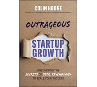 Under the Covers of Outrageous Growth: Discovering the Secrets of User Psychology to Scale Your Success