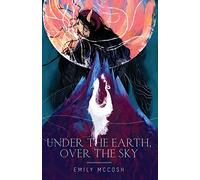 Emily McCosh Under the Earth, Over the Sky (Tascabile)