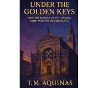 Under the Golden Keys: How the Basilica of Sant'Andrea Redefined the Renaissance