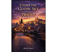Under The Gothic Sky: A Curious Explorer’s Guide to Prague Beyond the Crowds