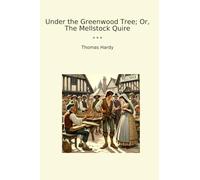 Under the Greenwood Tree; Or, The Mellstock Quire