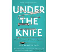 Under the Knife: A History of Surgery in 28 Remarkable Operations-Laar, Arnold v