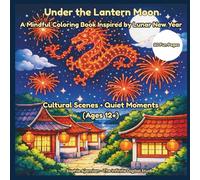 Under the Lantern Moon: A Mindful Coloring Book Inspired by Lunar New Year Cultural Scenes Quiet Moments (Ages 12+)