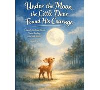 Under the Moon, the Little Deer Found His Courage: A Gentle Bedtime Story About Feeling Safe and Brave