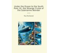 Under the Ocean to the South Pole; Or, the Strange Cruise of the Submarine Wonder