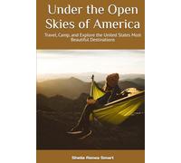 Under the Open Skies of America: Travel, Camp, and Explore the United States Most Beautiful Destinations