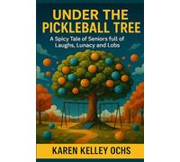 Under the Pickleball Tree: A Spicy Tale of Seniors Full of Laughs, Lunacy and Lobs