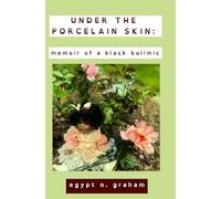 Under the Porcelain Skin: Memoir of A Black Bulimic