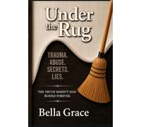 Under The Rug: Trauma, Abuse, Lies: The Truth Doesn’t Stay Buried Forever