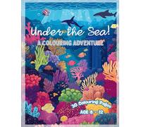 Under the Sea: A Colouring Adventure - Under the Sea for Kids Aged 8 -12 years old
