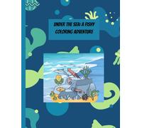 Under the Sea: A Fishy Coloring Adventure: A colorful Creatures from the Deep Blue Sea