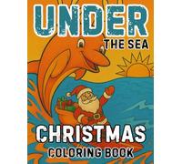 Under the Sea Christmas Coloring Book for All Ages: Festive Ocean-Inspired Holiday Designs for Relaxation, Mindfulness, and Stress Relief