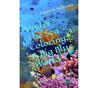 Under The Sea - Coloring A Big Blue World: coloring book