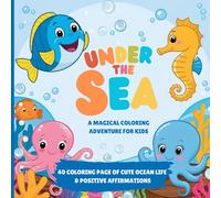 Under the Sea - Coloring Book with Positive Affirmations for Kids: A fun, uplifting, and heartwarming ocean adventure through coloring and affirmations.