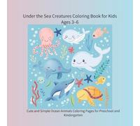 Under the Sea Creatures Coloring Book for Kids Ages 3-6: Cute and Simple Ocean Animals Coloring Pages for Preschool and Kindergarten