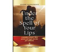 Under the Spell of Your Lips: A forbidden romance where passion and magic turn into pure addiction.