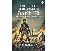 Under The Star-Spangled Banner A Tale of the Spanish-American War