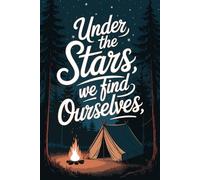 Under the Stars We Find Ourselves: Camping-Themed Lined Notebook
