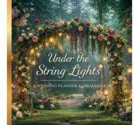 Under the String Lights: A Wedding Planner & Organizer for Planning, Timelines, Budgets & Memories