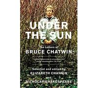 Under The Sun: The Letters of Bruce Chatwin [Lingua Inglese]
