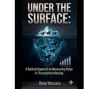 Under the Surface: A Tactical Manual to Uncovering Value in Thoroughbred Racing
