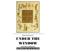 UNDER THE WINDOW: Gutenberg Reprint - Old books for young readers