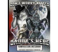 Under the Wolf Moon Notebook: Don’t Worry Kitten Daddy’s Here, A Dark Alpha Journal of Power, Loyalty and the Shadows of Desire