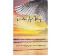 Under Thy Wing: Inspired Poetry by Michael Vincent Novak