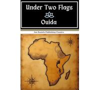Under Two Flags: Love in the French Foreign Legion: An Original and Unabridged Reproduction