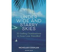 Under Wide and Starry Skies: 50 Sailing Destinations in Seas Less Travelled